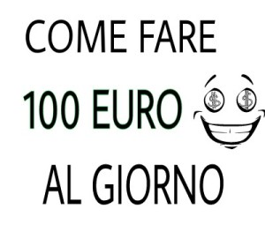 Come guadagnare 100 euro al giorno