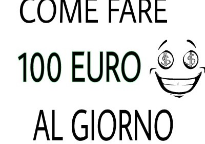 Come guadagnare 100 euro al giorno