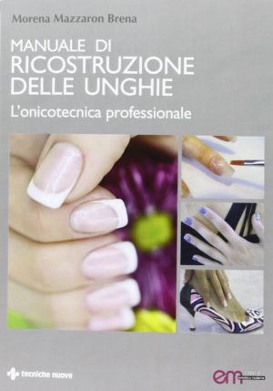 Manuale di ricostruzione delle unghie. L'onicotecnica professionale